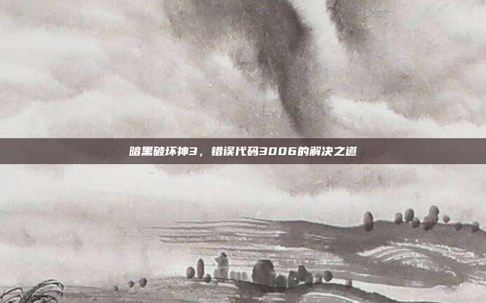 暗黑破坏神3,错误代码3006的解决之道