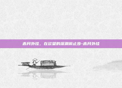 赤月外挂,在欲望的深渊前止步-赤月外挂