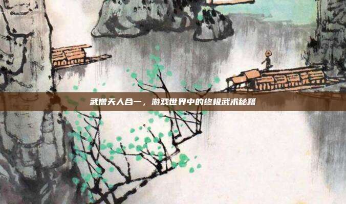 武僧天人合一，游戏世界中的终极武术秘籍