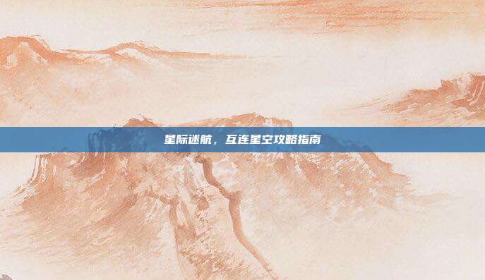 星际迷航，互连星空攻略指南