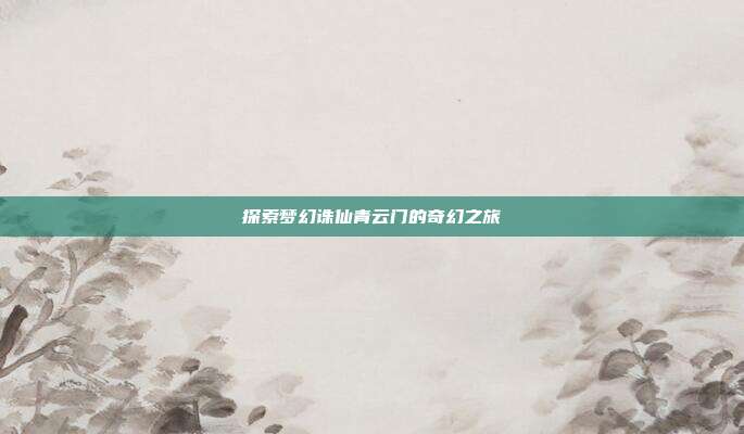 探索梦幻诛仙青云门的奇幻之旅