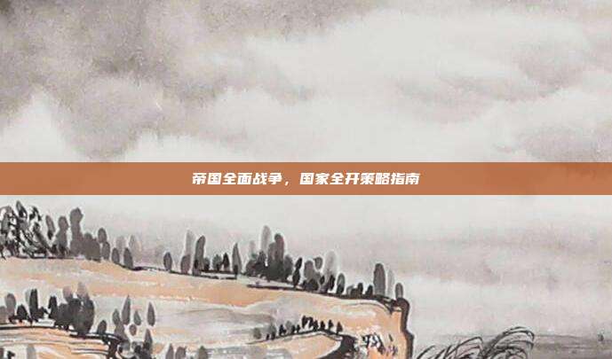 帝国全面战争,国家全开策略指南